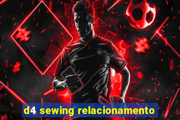 d4 sewing relacionamento